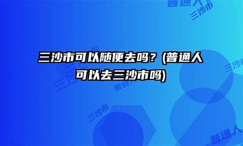 普通人可以去三沙市吗_个人可以去三沙市旅